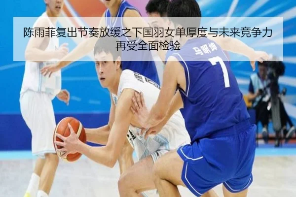 陈雨菲复出节奏放缓之下国羽女单厚度与未来竞争力再受全面检验
