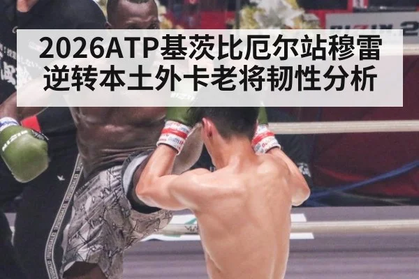 2026ATP基茨比厄尔站穆雷逆转本土外卡老将韧性分析
