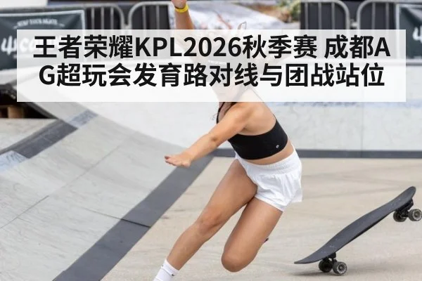 王者荣耀KPL2026秋季赛 成都AG超玩会发育路对线与团战站位